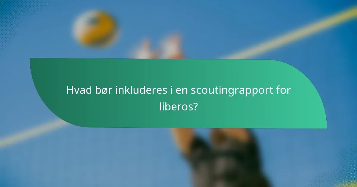 Hvad bør inkluderes i en scoutingrapport for liberos?