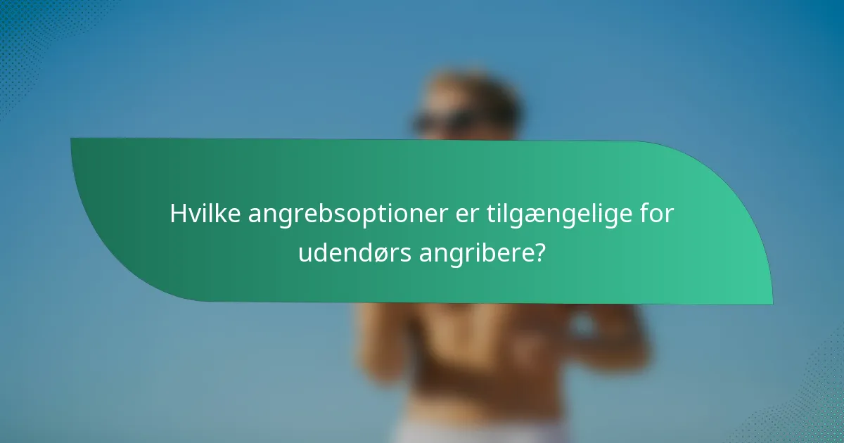 Hvilke angrebsoptioner er tilgængelige for udendørs angribere?