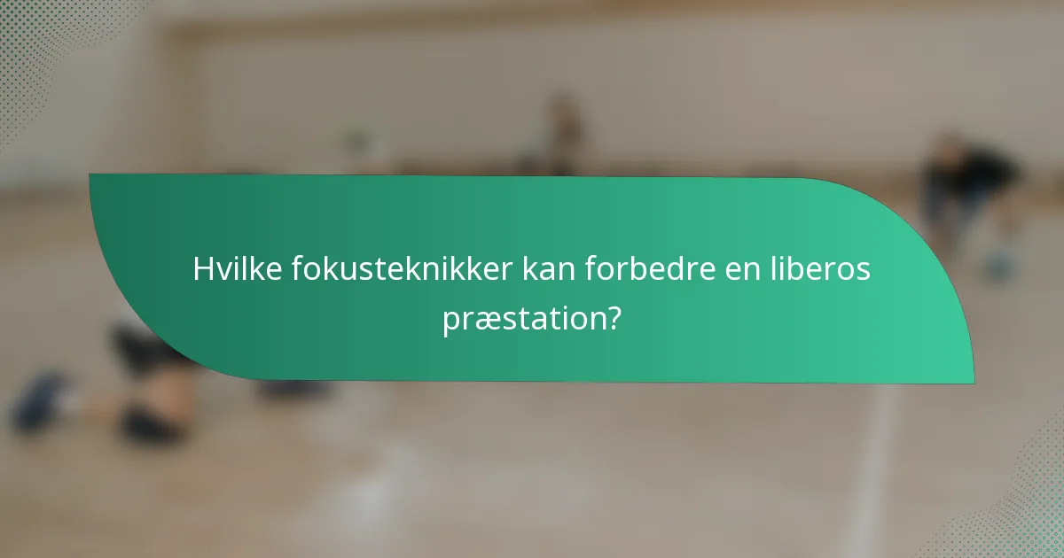 Hvilke fokusteknikker kan forbedre en liberos præstation?