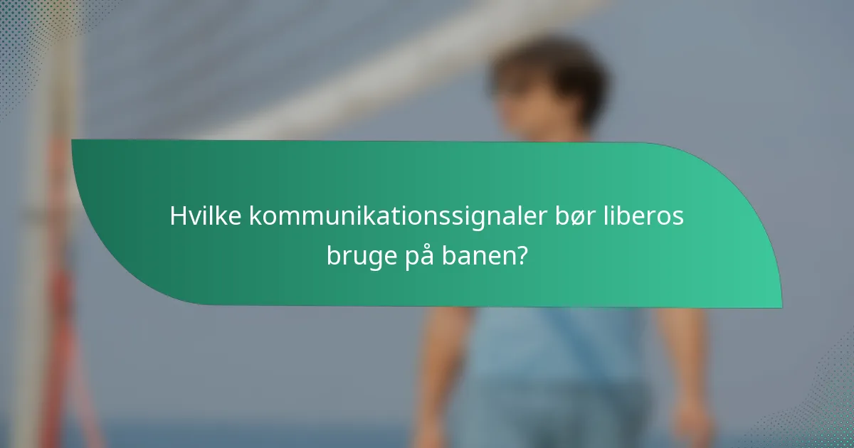 Hvilke kommunikationssignaler bør liberos bruge på banen?