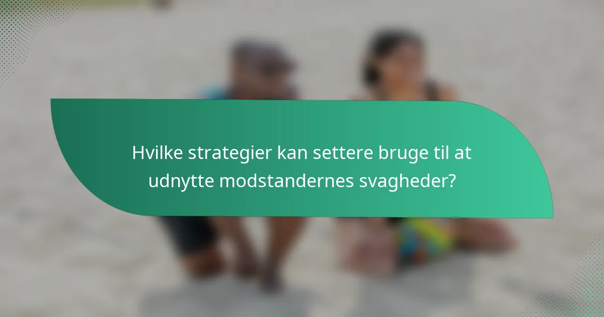 Hvilke strategier kan settere bruge til at udnytte modstandernes svagheder?