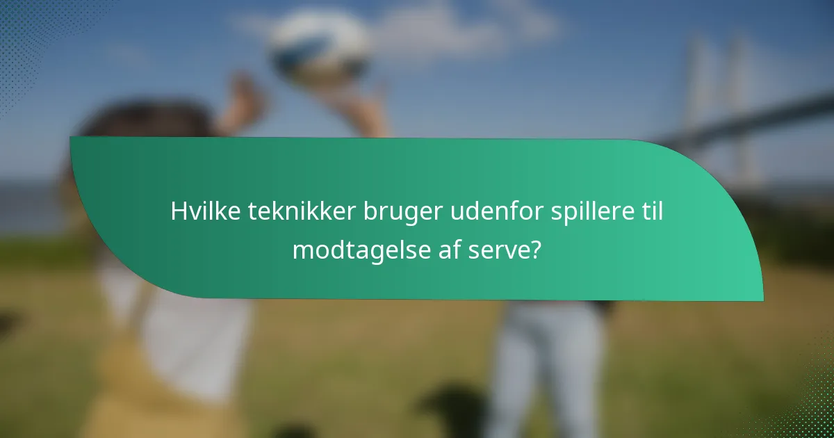 Hvilke teknikker bruger udenfor spillere til modtagelse af serve?