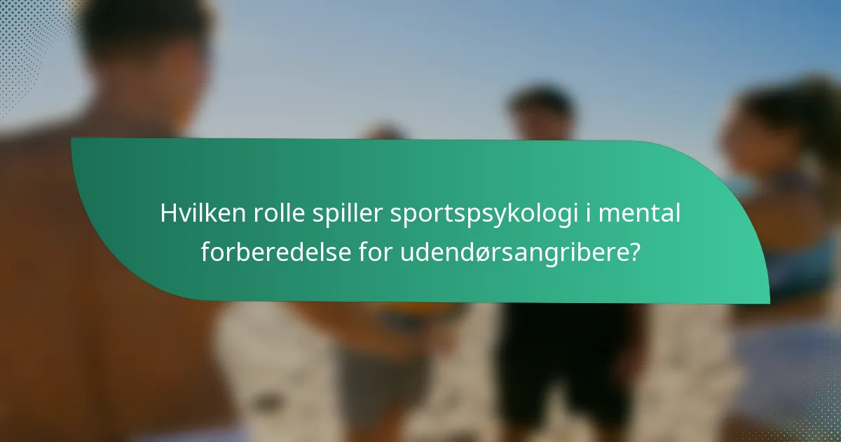 Hvilken rolle spiller sportspsykologi i mental forberedelse for udendørsangribere?