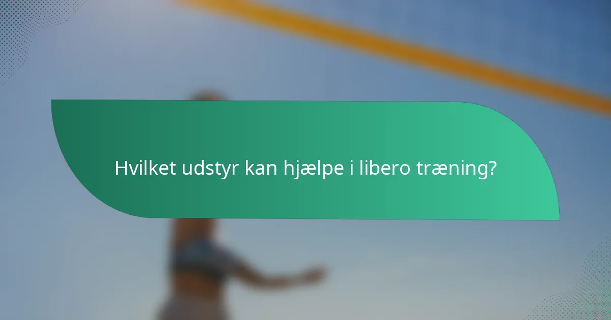 Hvilket udstyr kan hjælpe i libero træning?