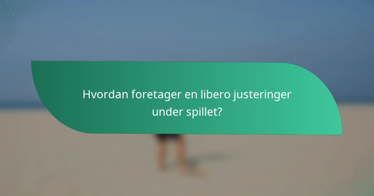 Hvordan foretager en libero justeringer under spillet?