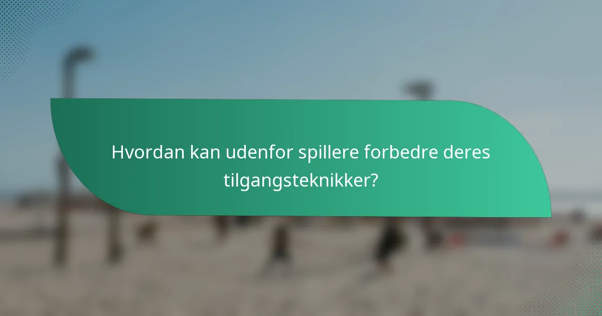 Hvordan kan udenfor spillere forbedre deres tilgangsteknikker?