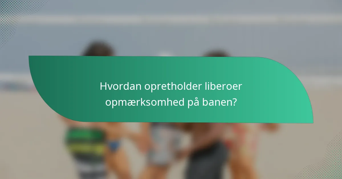 Hvordan opretholder liberoer opmærksomhed på banen?