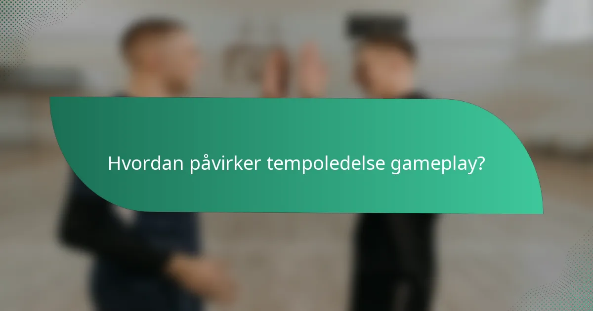 Hvordan påvirker tempoledelse gameplay?
