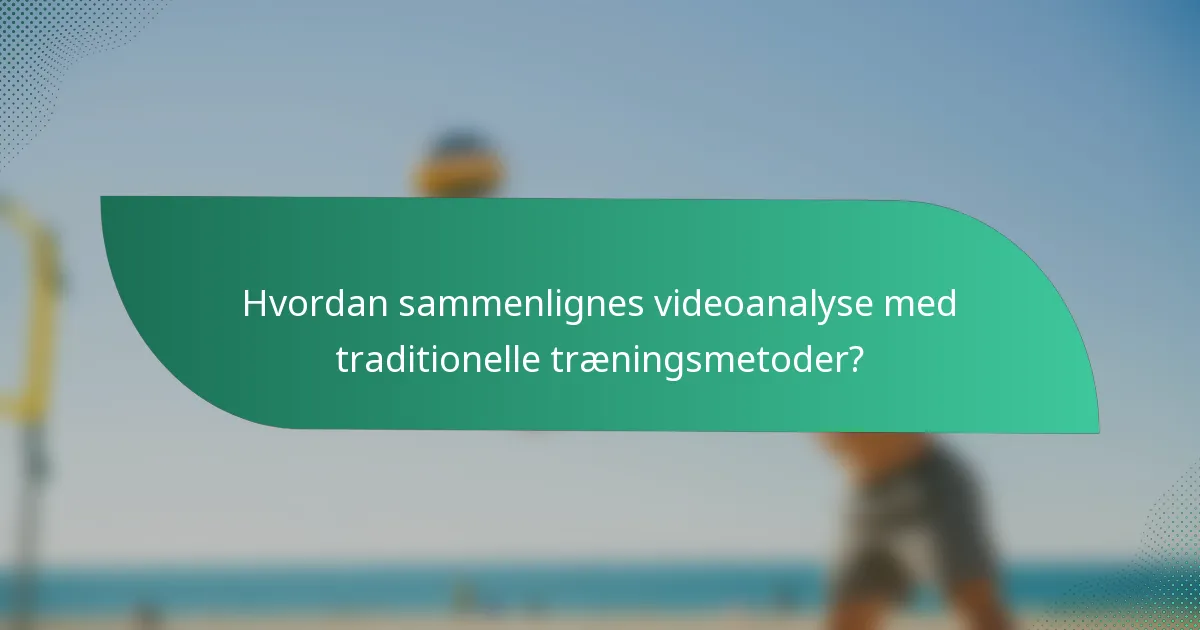 Hvordan sammenlignes videoanalyse med traditionelle træningsmetoder?